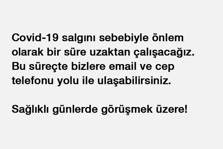 Covid-19 salgını sebebiyle önlem olarak bir süre uzaktan çalışacağız
